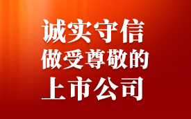 “诚实守信 做受尊敬的上市公司”投资者保护专项行动宣传文章